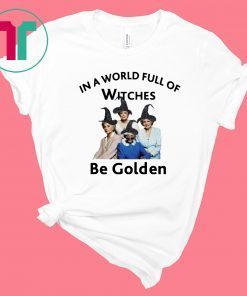 In a world full of witches Be Golden Tee Shirt