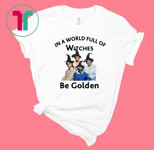 In a world full of witches Be Golden Tee Shirt