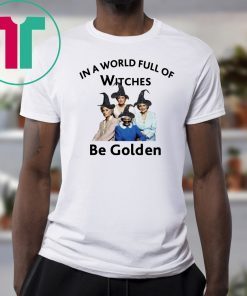 In a world full of witches Be Golden Tee Shirt