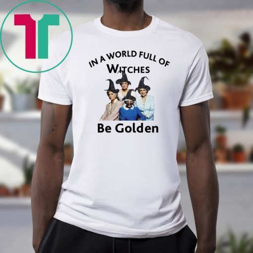 In a world full of witches Be Golden Tee Shirt