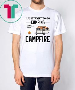 I just want to go camping and smell like a campfire T-Shirt
