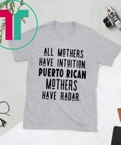 All mothers have intuition puerto rican mothers have radar Classic T-Shirt