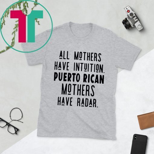 All mothers have intuition puerto rican mothers have radar Classic T-Shirt