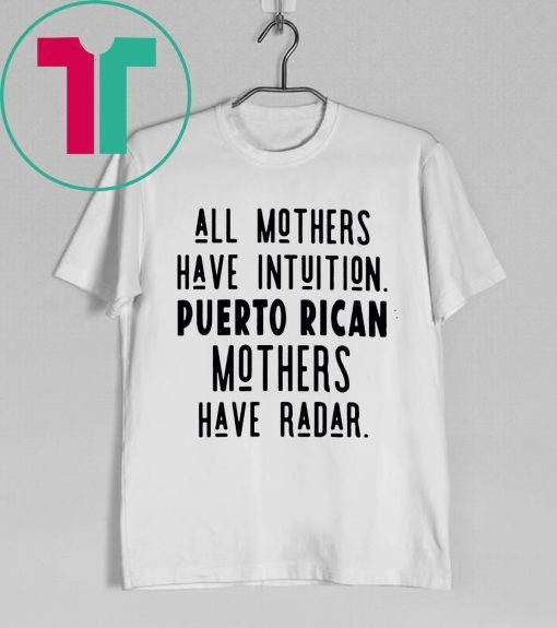 All mothers have intuition puerto rican mothers have radar Classic T-Shirt