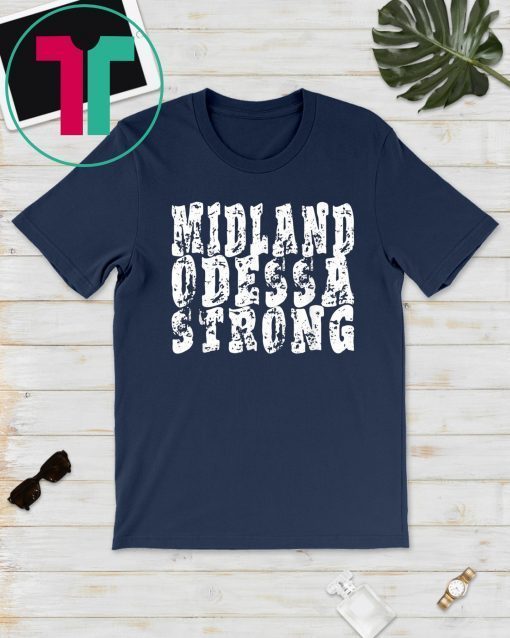 Midland Odessa strong tshirt West Texas strong T-Shirt