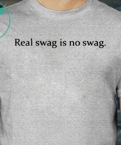 REAL SWAG IS NO SWAG SHIRT