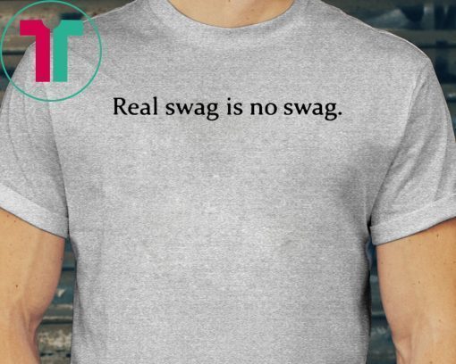 REAL SWAG IS NO SWAG SHIRT