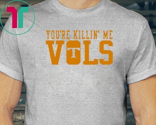 Buy You’re Killin’ Me Vols T-Shirt