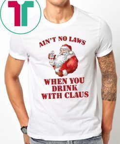 Ain't no laws when you drink with Claus T-Shirt