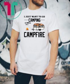 I just want to go camping and smell like a campfire T-Shirt