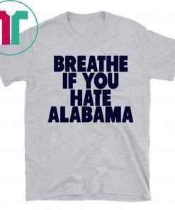 Breathe If You Hate Alabama Tee Shirt