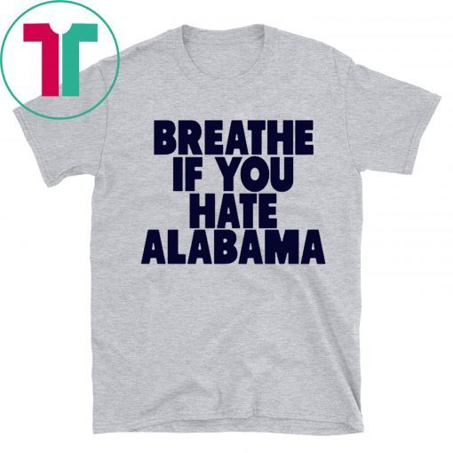 Breathe If You Hate Alabama Tee Shirt