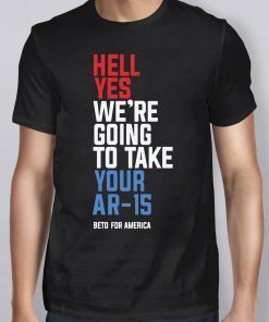Beto Orourke Hell Yes We’re Going To Take Your Ar-15 T-Shirt
