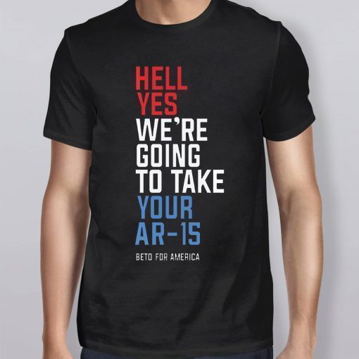 Beto Orourke Hell Yes We’re Going To Take Your Ar-15 Classic T-Shirt