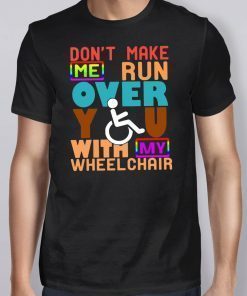 Don’t Make Me Run Over You With My Wheelchair Need 2019 T-Shirt