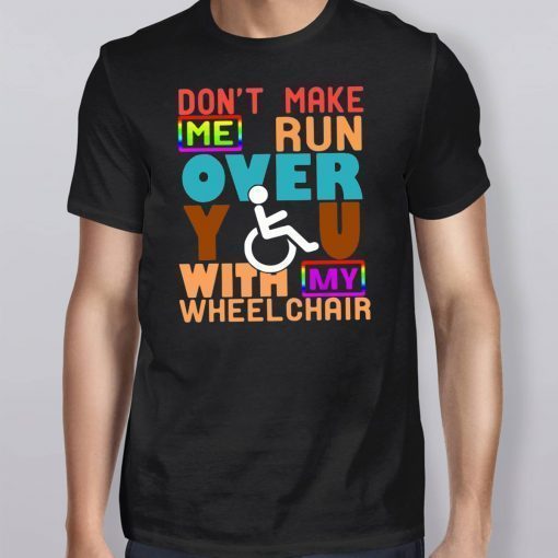 Don’t Make Me Run Over You With My Wheelchair Need 2019 T-Shirt