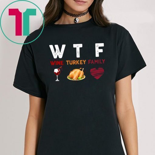 WTF Wine Turkey Family Thanksgiving Funny Gift T-Shirt