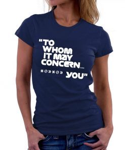 To whom it may concern Fuck You T-Shirt