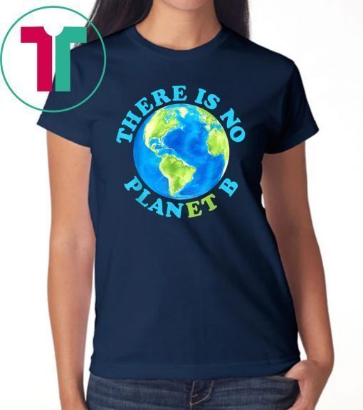 There Is No Planet B T shirt Earth Day Unisex T-Shirt