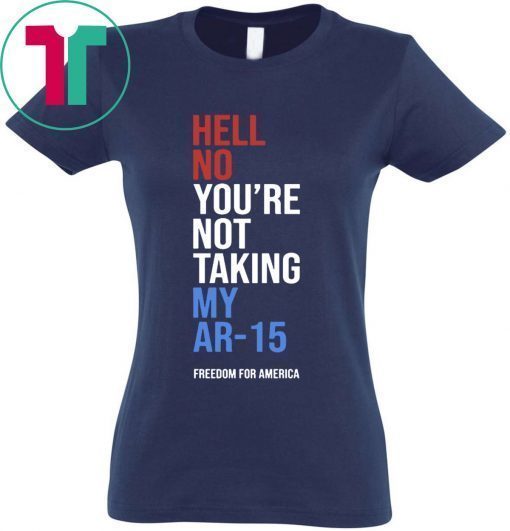 Hell No You’re Not Taking My AR-15 Freedom For America Unisex T-Shirt