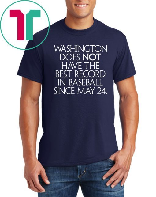 Washington Does Not Have The Best Record In Baseball Since May 24 Unisex T-Shirt