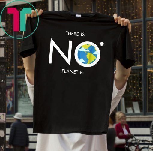 Environmental There is no planet B tee for E Earth Day T-Shirt
