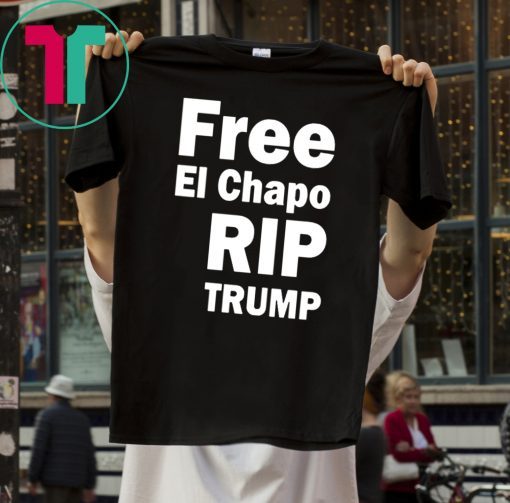 Free El Chapo RIP Trump Classic T-Shirt