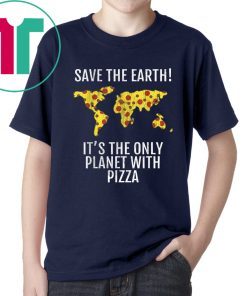 Save The Earth - It's The Only Planet With Pizza Offcial Tee Shirt