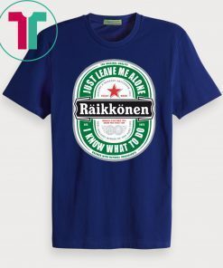 Raikkonen Heineken Just Leave Me Alone, I Know What To Do Unisex T-Shirt