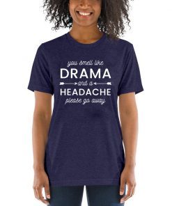 You smell like drama and a headache please go away T-Shirt