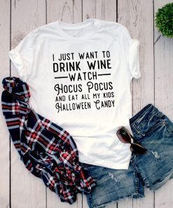 I just want to drink wine watch Hocus Pocus and eat all my T-Shirt