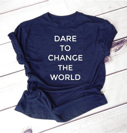 Dare To Change The World 2019 T-Shirt