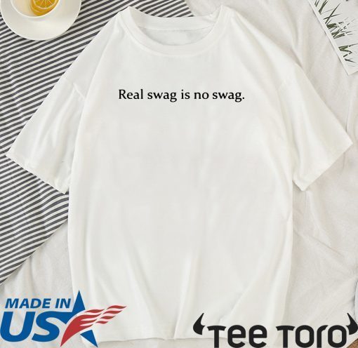 REAL SWAG IS NO SWAG SHIRT