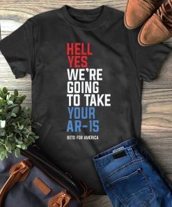 Hell yes we’re going to take your AR-15 your AK-47 T-Shirt