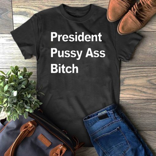 President Pussy Ass Bitch T-Shirt