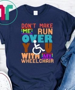 Don’t Make Me Run Over You With My Wheelchair Need 2019 T-Shirt