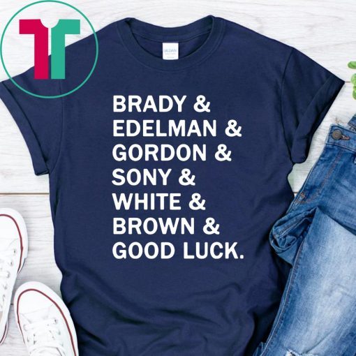 Brady and Edelman and Gordon and Sony and White and Brown Good Luck Shirt