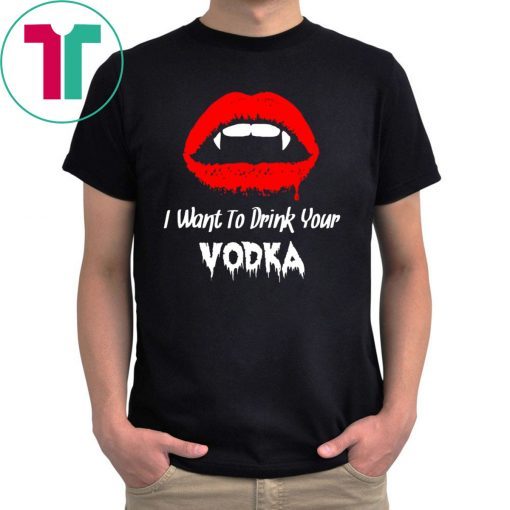 I Want to Drink Your Vodka Novelty Halloween Unisex T-Shirt