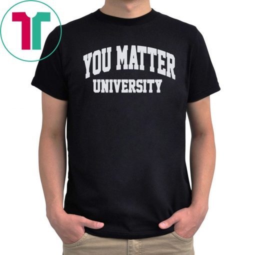 Offcial You Matter University Where Everyone Is Accepted T-Shirt