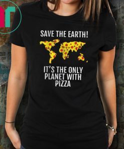 Save The Earth - It's The Only Planet With Pizza Offcial Tee Shirt