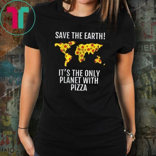 Save The Earth - It's The Only Planet With Pizza Offcial Tee Shirt