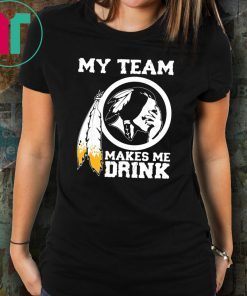 Redskins My team makes me drink Classic T-Shirt