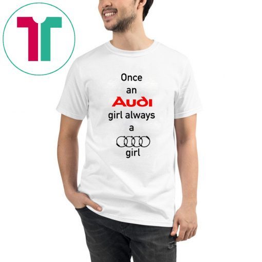 Once an Audi girl always a Audi girl T-Shirt