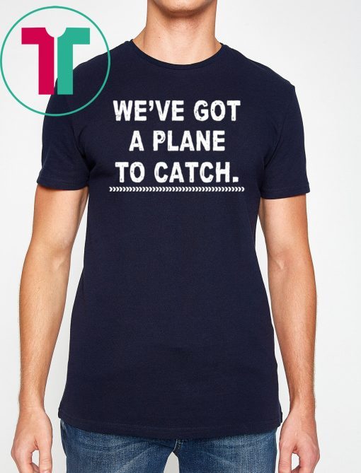 We're got a plane to catch Tee Shirt