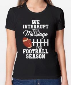 We Interrupt This Marriage For Football Season T-Shirt