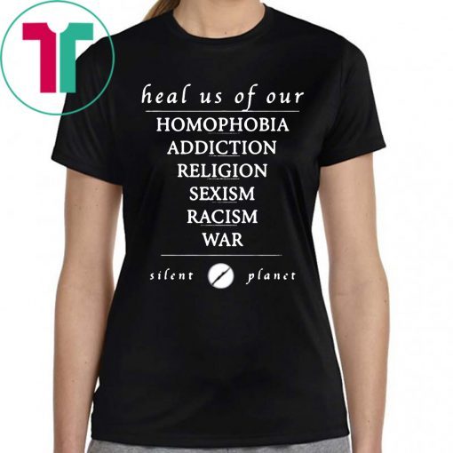 Heal us of our homophobia, addiction, religion, racism, sexism, war Silent Planet T-Shirt