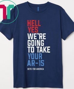 Buy Hell Yes We’re Going To Take Your Ar-15 T-Shirt