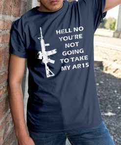 Hell No You're Not Going To Take My AR15 Beto Come And It For T-Shirt