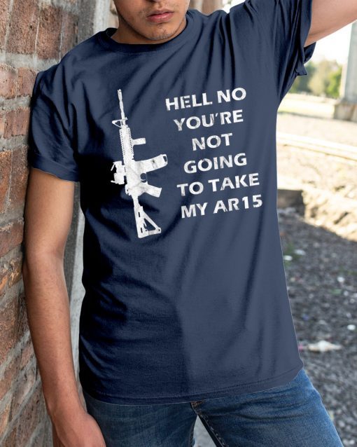 Hell No You're Not Going To Take My AR15 Beto Come And It For T-Shirt