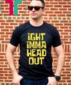 IGHT Imma Head Out Meme Gift T-Shirt